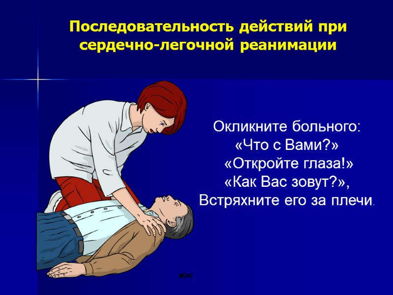 Последовательность действий при сердечно-легочной реанимации Окликните больного: «Что с Вами?» «Откройте Последовательность действий при сердечно-легочной реанимации Окликните больного: «Что с Вами?» «Откройте